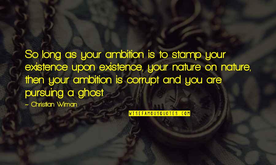 You Are Nature Quotes By Christian Wiman: So long as your ambition is to stamp