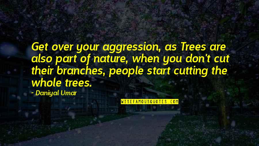 You Are Nature Quotes By Daniyal Umar: Get over your aggression, as Trees are also