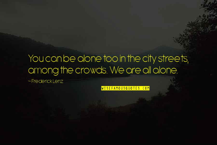 You Are Nature Quotes By Frederick Lenz: You can be alone too in the city