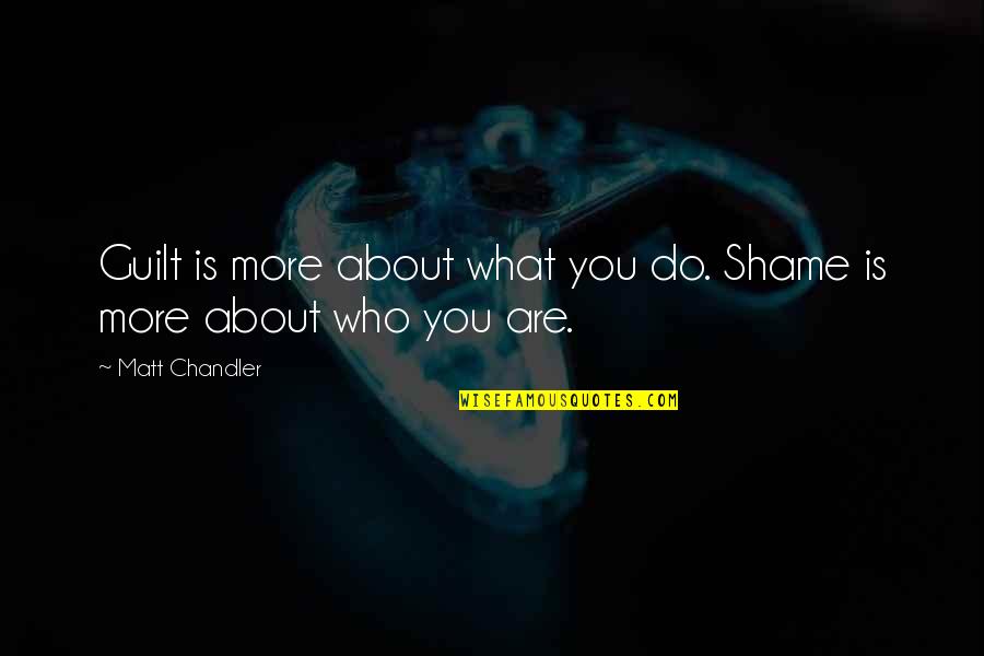 You Are Nature Quotes By Matt Chandler: Guilt is more about what you do. Shame