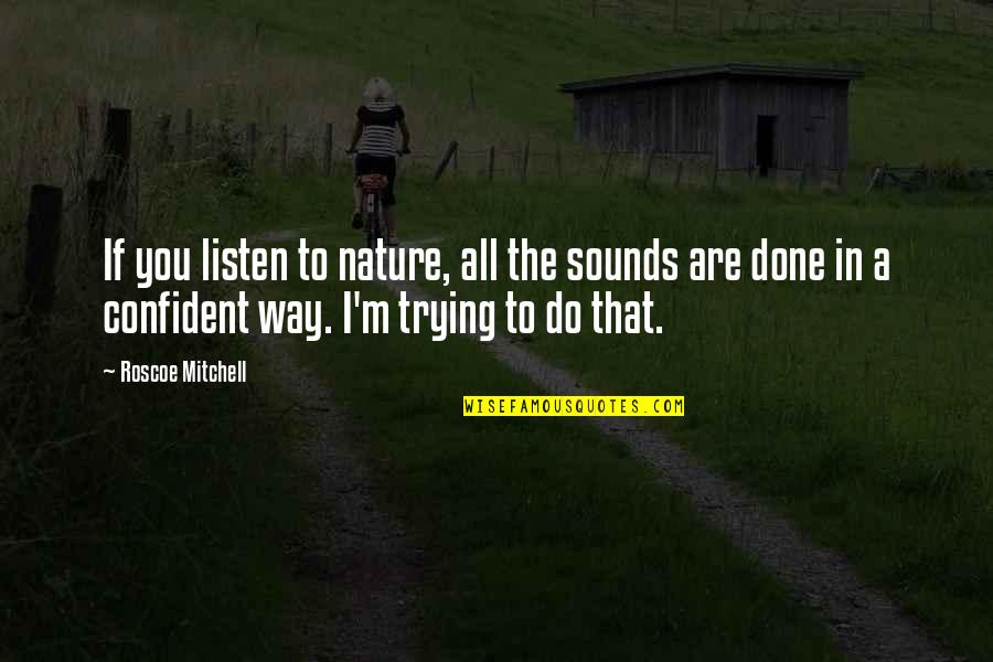 You Are Nature Quotes By Roscoe Mitchell: If you listen to nature, all the sounds