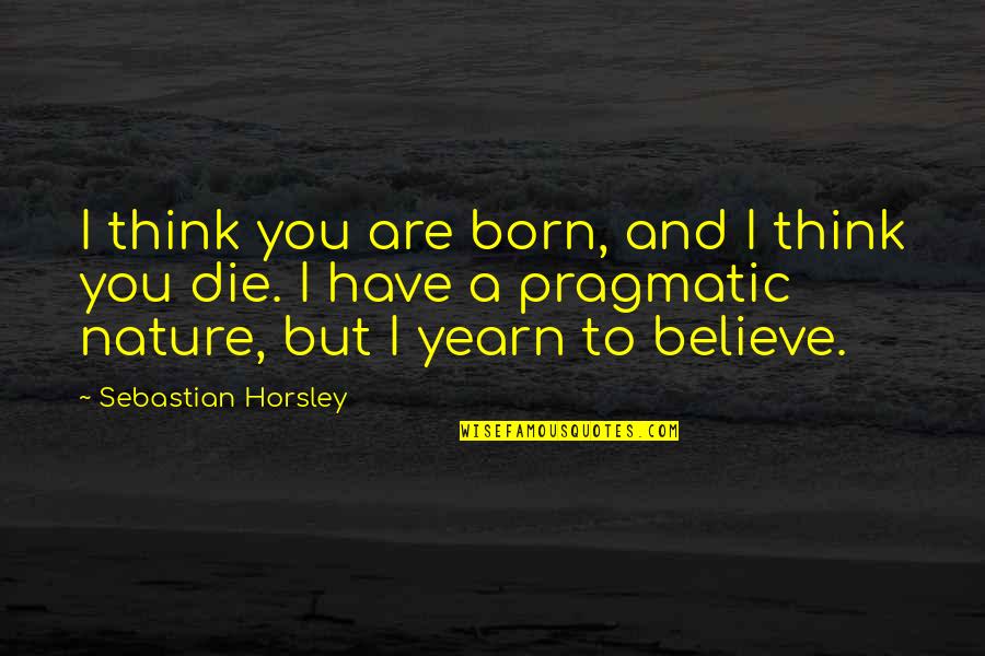 You Are Nature Quotes By Sebastian Horsley: I think you are born, and I think