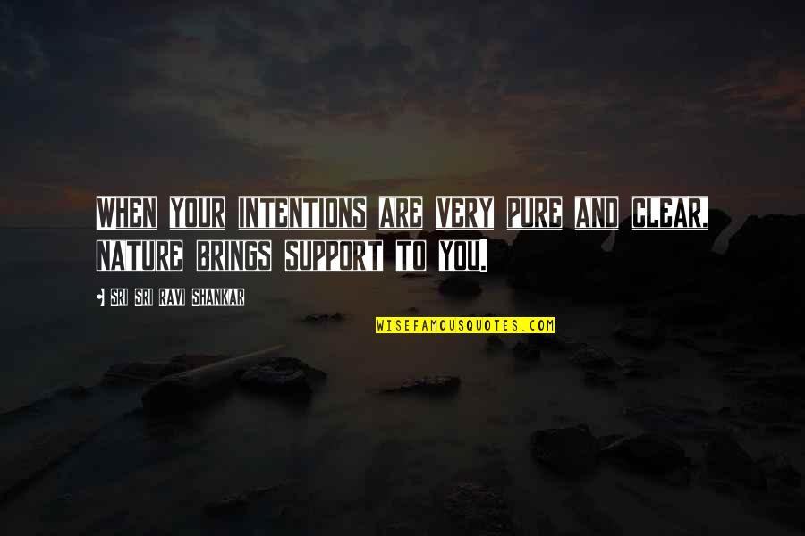 You Are Nature Quotes By Sri Sri Ravi Shankar: When your intentions are very pure and clear,