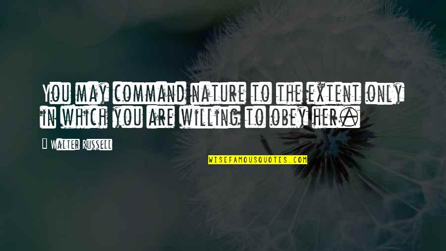 You Are Nature Quotes By Walter Russell: You may command nature to the extent only