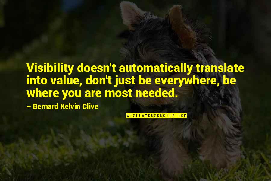 You Are Needed Quotes By Bernard Kelvin Clive: Visibility doesn't automatically translate into value, don't just