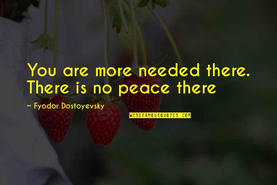 You Are Needed Quotes By Fyodor Dostoyevsky: You are more needed there. There is no