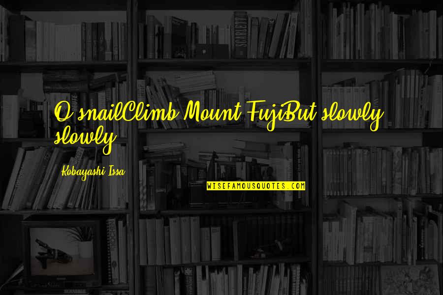 You Are Never Done Learning Quotes By Kobayashi Issa: O snailClimb Mount FujiBut slowly, slowly!