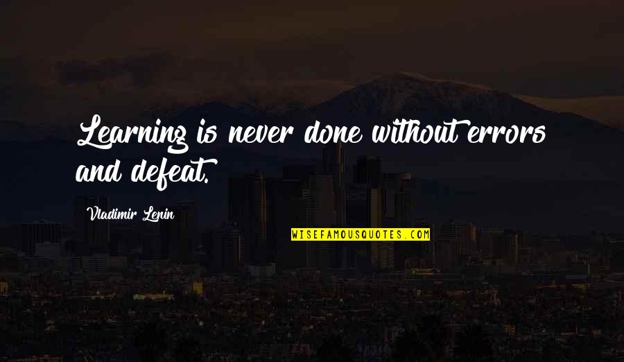 You Are Never Done Learning Quotes By Vladimir Lenin: Learning is never done without errors and defeat.