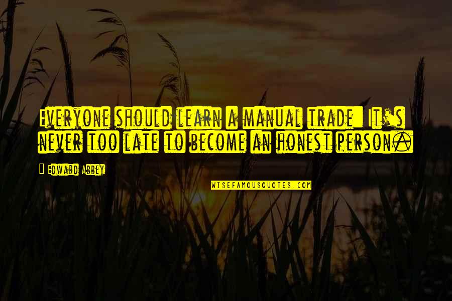 You Are Never Late Quotes By Edward Abbey: Everyone should learn a manual trade: It's never You Are Never Late Quotes By Edward Abbey: Everyone should learn a manual trade: It's never