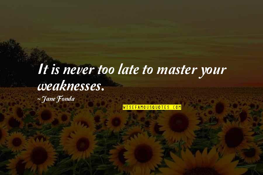 You Are Never Late Quotes By Jane Fonda: It is never too late to master your You Are Never Late Quotes By Jane Fonda: It is never too late to master your
