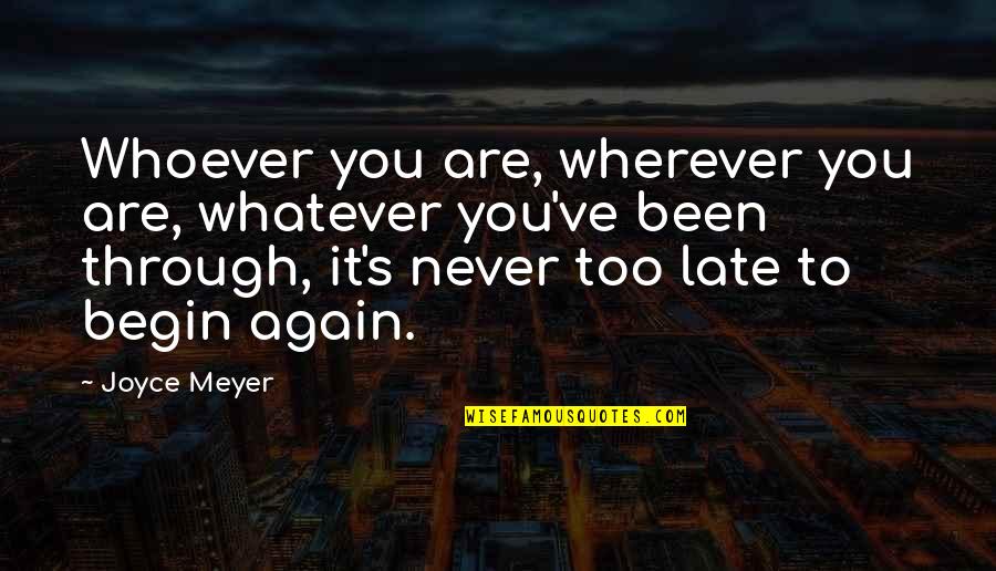 You Are Never Late Quotes By Joyce Meyer: Whoever you are, wherever you are, whatever you've You Are Never Late Quotes By Joyce Meyer: Whoever you are, wherever you are, whatever you've