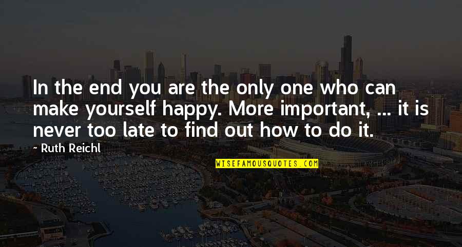 You Are Never Late Quotes By Ruth Reichl: In the end you are the only one You Are Never Late Quotes By Ruth Reichl: In the end you are the only one