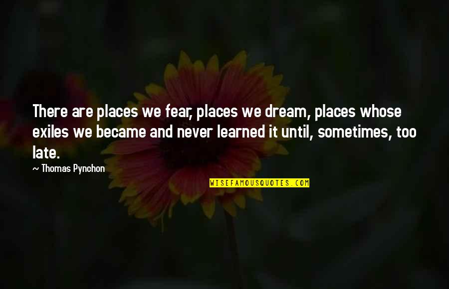 You Are Never Late Quotes By Thomas Pynchon: There are places we fear, places we dream,