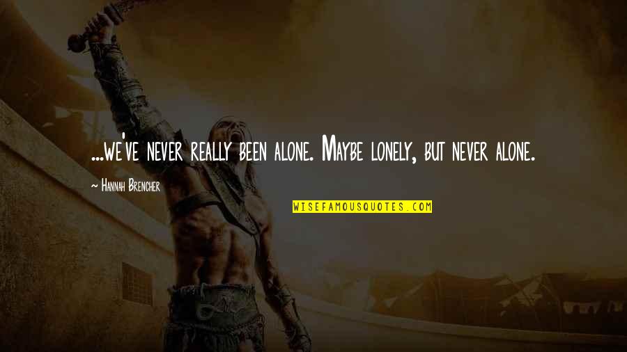 You Are Never Lonely Quotes By Hannah Brencher: ...we've never really been alone. Maybe lonely, but You Are Never Lonely Quotes By Hannah Brencher: ...we've never really been alone. Maybe lonely, but