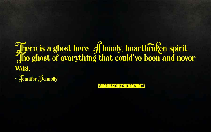 You Are Never Lonely Quotes By Jennifer Donnelly: There is a ghost here. A lonely, heartbroken You Are Never Lonely Quotes By Jennifer Donnelly: There is a ghost here. A lonely, heartbroken