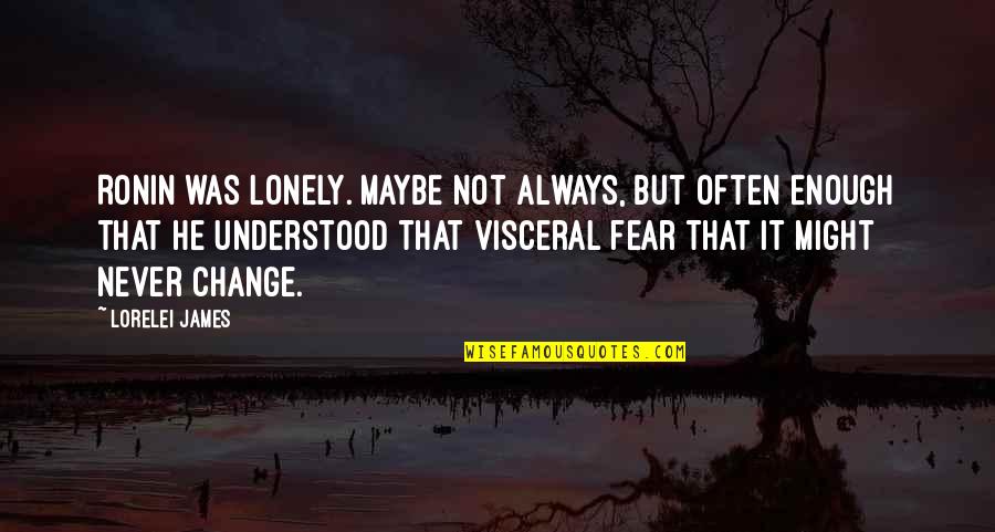 You Are Never Lonely Quotes By Lorelei James: Ronin was lonely. Maybe not always, but often You Are Never Lonely Quotes By Lorelei James: Ronin was lonely. Maybe not always, but often
