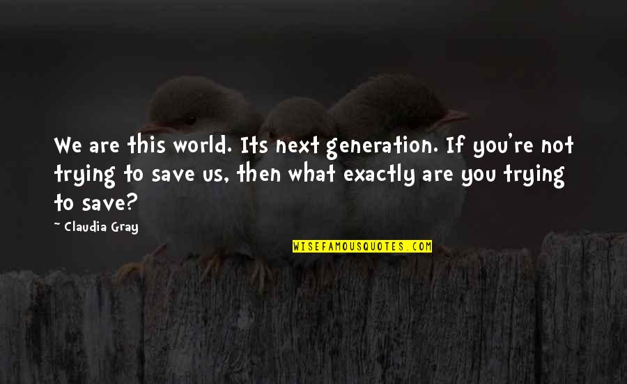 You Are Next Quotes By Claudia Gray: We are this world. Its next generation. If