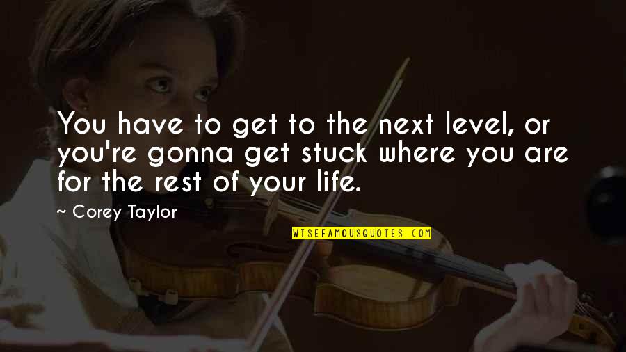 You Are Next Quotes By Corey Taylor: You have to get to the next level,