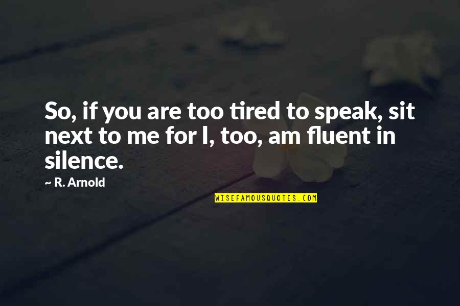 You Are Next Quotes By R. Arnold: So, if you are too tired to speak,