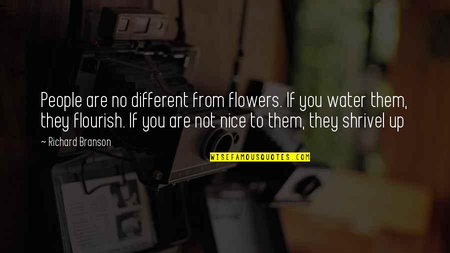 You Are No Different Quotes By Richard Branson: People are no different from flowers. If you