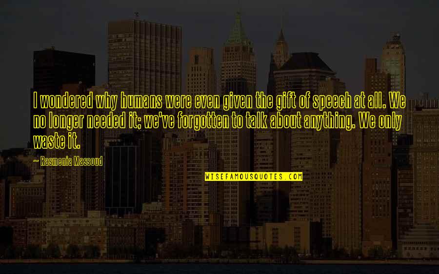 You Are No Longer Needed Quotes By Rasmenia Massoud: I wondered why humans were even given the