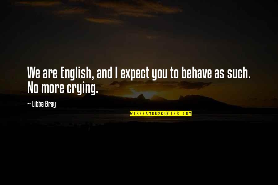 You Are No More Quotes By Libba Bray: We are English, and I expect you to