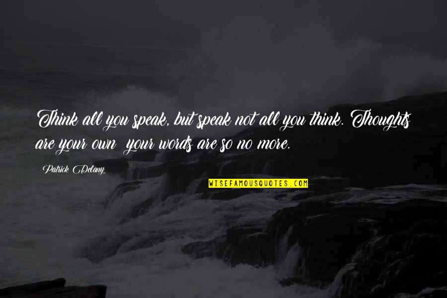 You Are No More Quotes By Patrick Delany: Think all you speak, but speak not all You Are No More Quotes By Patrick Delany: Think all you speak, but speak not all