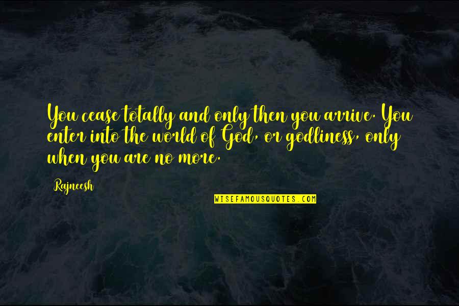 You Are No More Quotes By Rajneesh: You cease totally and only then you arrive. You Are No More Quotes By Rajneesh: You cease totally and only then you arrive.