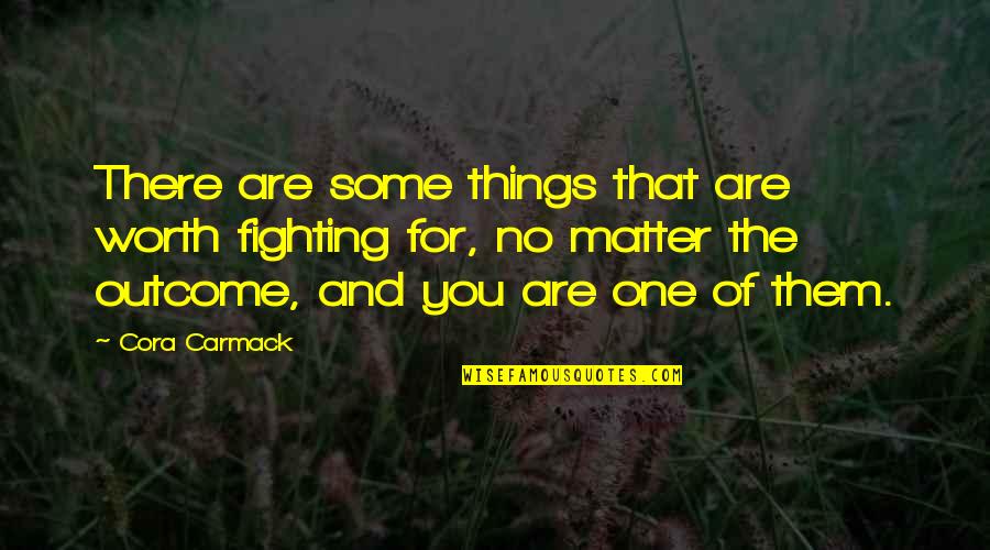 You Are No One Quotes By Cora Carmack: There are some things that are worth fighting