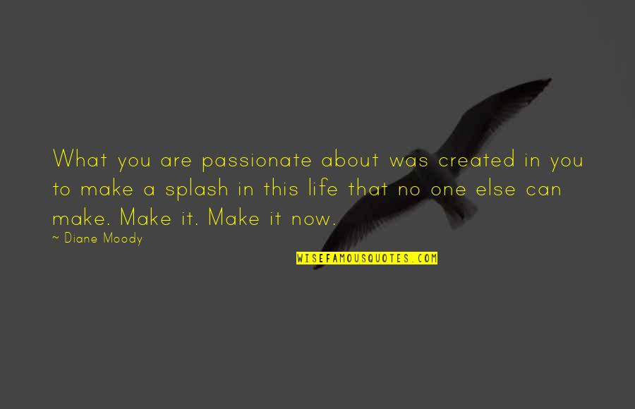 You Are No One Quotes By Diane Moody: What you are passionate about was created in