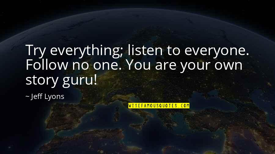 You Are No One Quotes By Jeff Lyons: Try everything; listen to everyone. Follow no one.