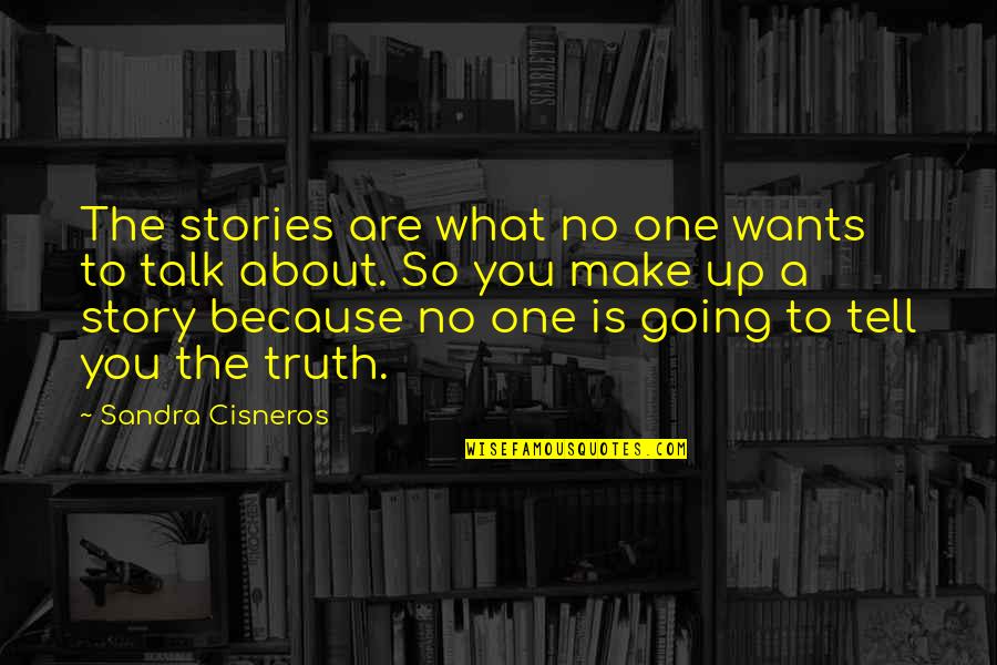 You Are No One Quotes By Sandra Cisneros: The stories are what no one wants to