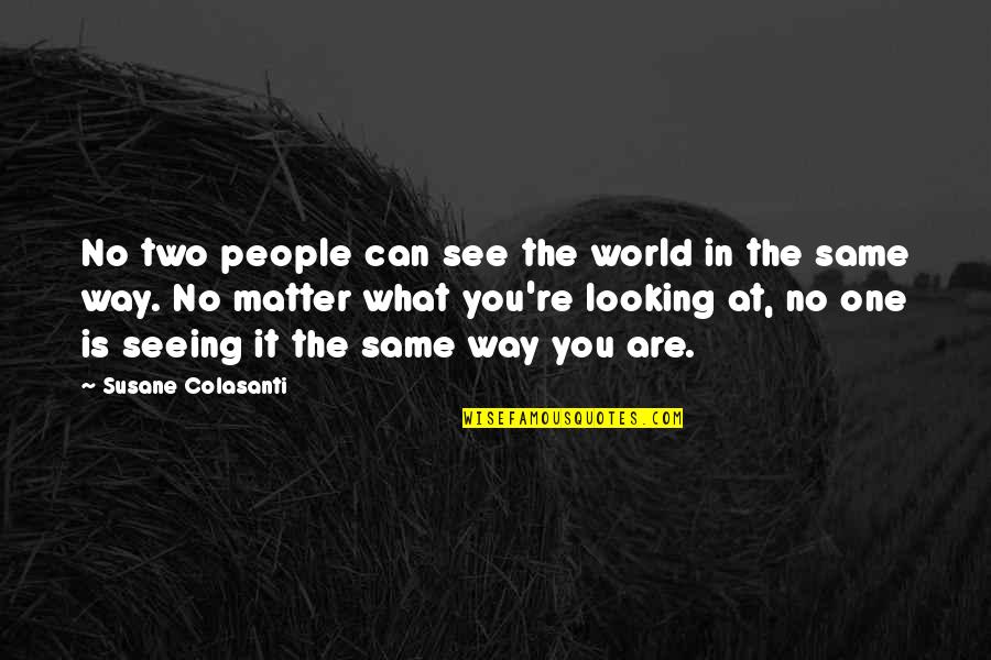 You Are No One Quotes By Susane Colasanti: No two people can see the world in