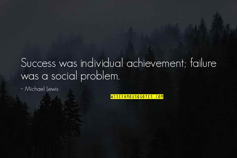 You Are Not A Failure Quotes By Michael Lewis: Success was individual achievement; failure was a social