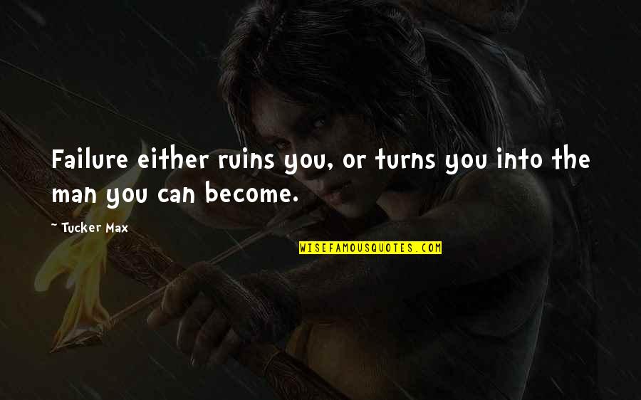 You Are Not A Failure Quotes By Tucker Max: Failure either ruins you, or turns you into