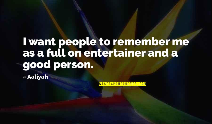 You Are Not A Good Person Quotes By Aaliyah: I want people to remember me as a