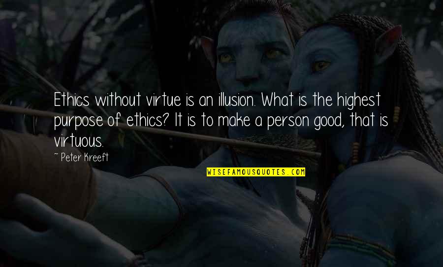 You Are Not A Good Person Quotes By Peter Kreeft: Ethics without virtue is an illusion. What is