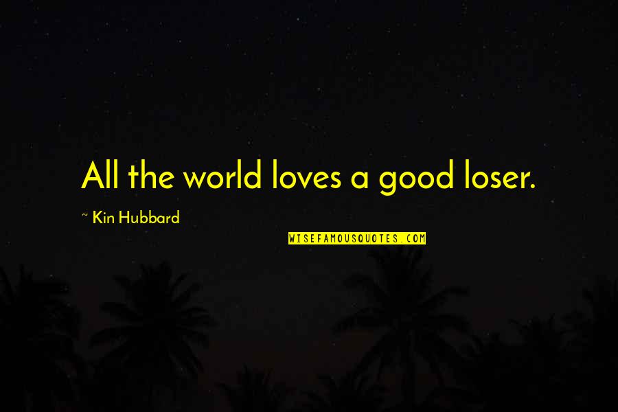 You Are Not A Loser Quotes By Kin Hubbard: All the world loves a good loser.