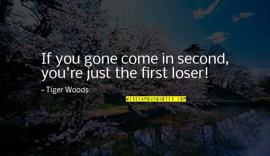 You Are Not A Loser Quotes By Tiger Woods: If you gone come in second, you're just