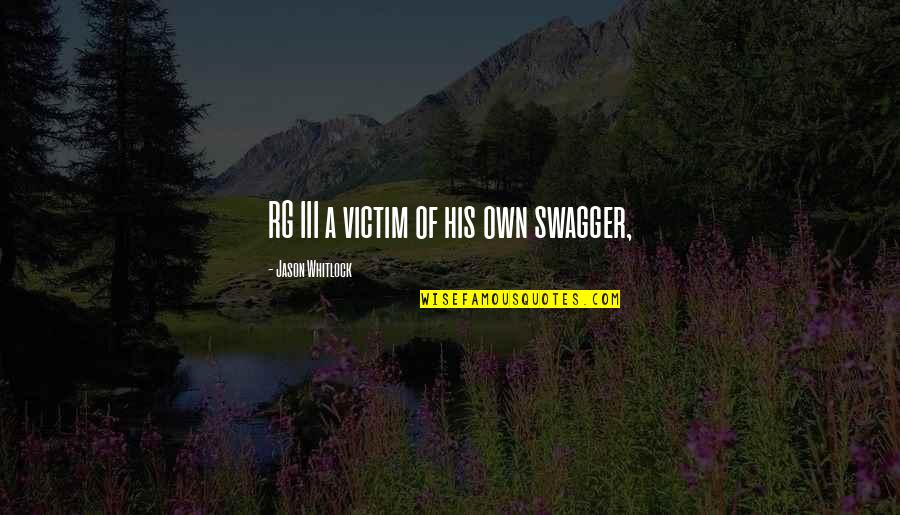 You Are Not A Victim Quotes By Jason Whitlock: RG III a victim of his own swagger, You Are Not A Victim Quotes By Jason Whitlock: RG III a victim of his own swagger,