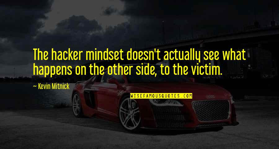 You Are Not A Victim Quotes By Kevin Mitnick: The hacker mindset doesn't actually see what happens You Are Not A Victim Quotes By Kevin Mitnick: The hacker mindset doesn't actually see what happens