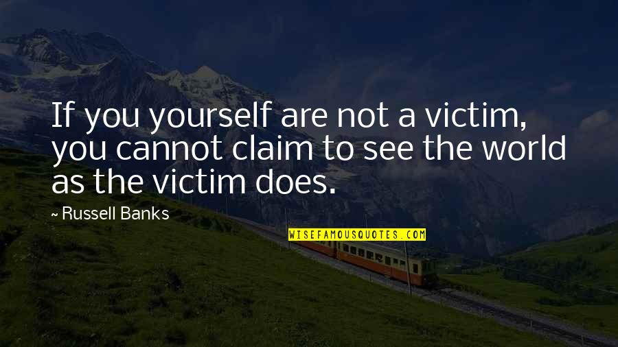 You Are Not A Victim Quotes By Russell Banks: If you yourself are not a victim, you You Are Not A Victim Quotes By Russell Banks: If you yourself are not a victim, you