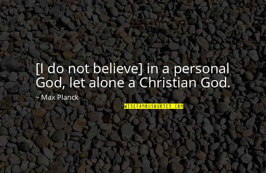 You Are Not Alone Christian Quotes By Max Planck: [I do not believe] in a personal God,