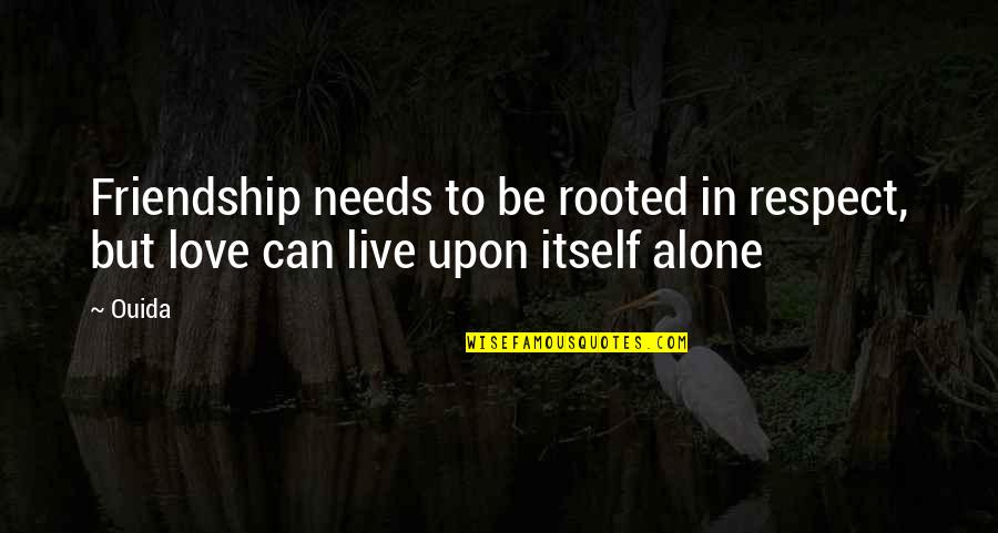 You Are Not Alone Friendship Quotes By Ouida: Friendship needs to be rooted in respect, but