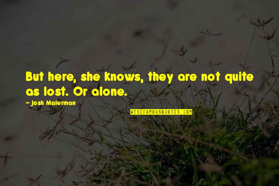 You Are Not Alone I Am Here With You Quotes By Josh Malerman: But here, she knows, they are not quite You Are Not Alone I Am Here With You Quotes By Josh Malerman: But here, she knows, they are not quite