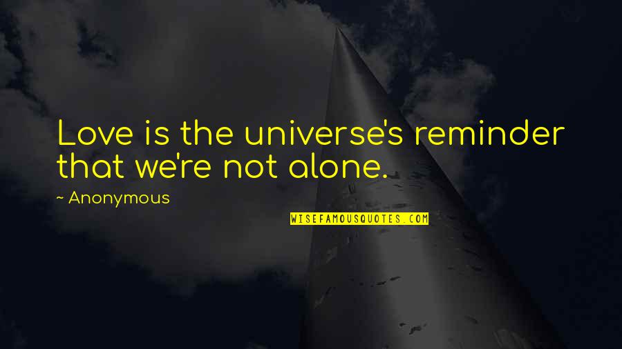 You Are Not Alone Love Quotes By Anonymous: Love is the universe's reminder that we're not