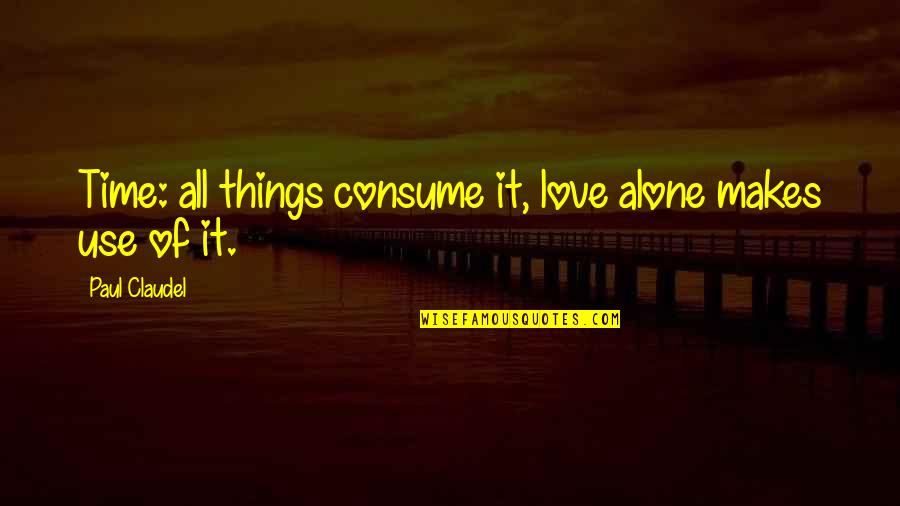 You Are Not Alone Love Quotes By Paul Claudel: Time: all things consume it, love alone makes