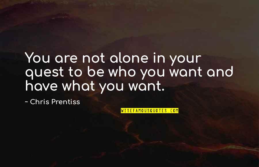 You Are Not Alone Quotes By Chris Prentiss: You are not alone in your quest to