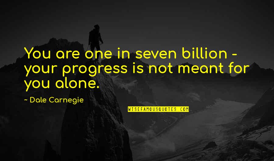 You Are Not Alone Quotes By Dale Carnegie: You are one in seven billion - your