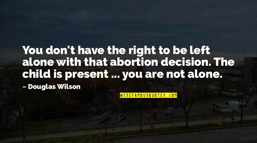 You Are Not Alone Quotes By Douglas Wilson: You don't have the right to be left